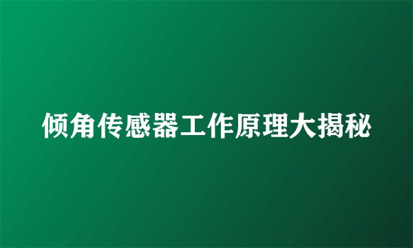 倾角传感器工作原理大揭秘