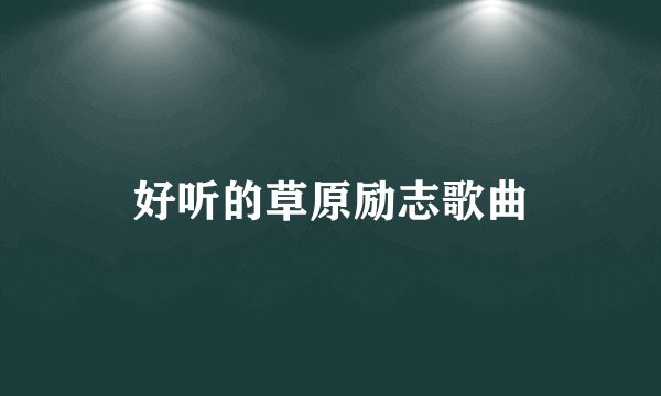 好听的草原励志歌曲