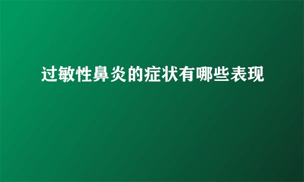 过敏性鼻炎的症状有哪些表现