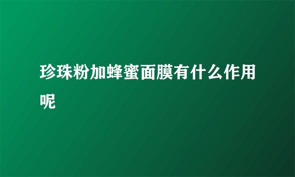 珍珠粉加蜂蜜面膜有什么作用呢