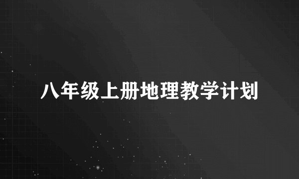 八年级上册地理教学计划