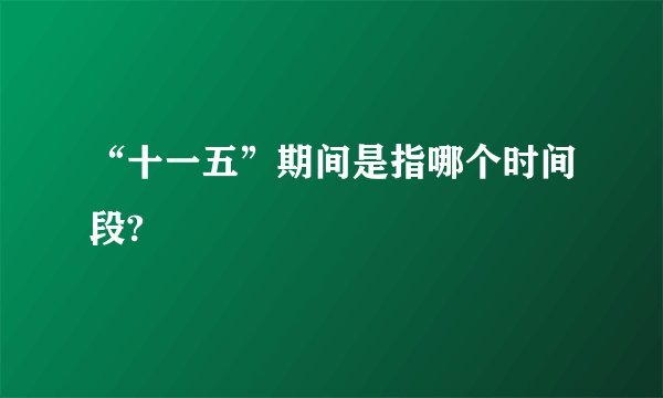 “十一五”期间是指哪个时间段?