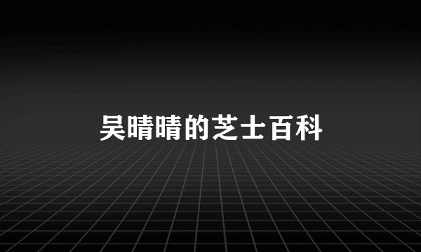 吴晴晴的芝士百科