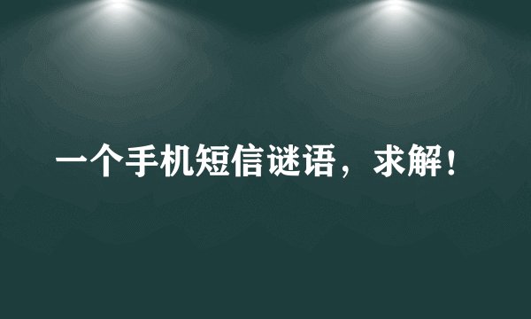 一个手机短信谜语，求解！