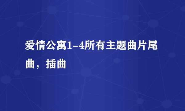爱情公寓1-4所有主题曲片尾曲，插曲