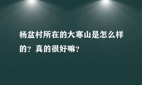 杨盆村所在的大寒山是怎么样的？真的很好嘛？