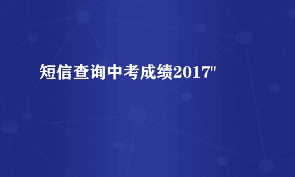 短信查询中考成绩2017