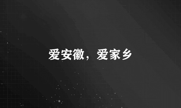 爱安徽，爱家乡