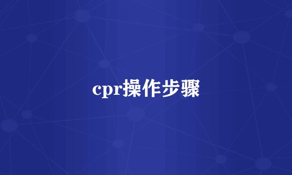 cpr操作步骤