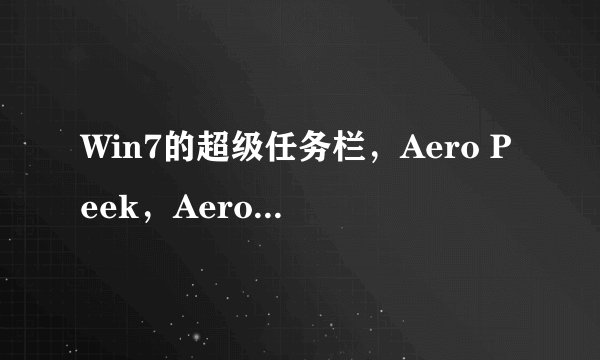 Win7的超级任务栏，Aero Peek，Aero Shake，Aero Snap都是什么意思？