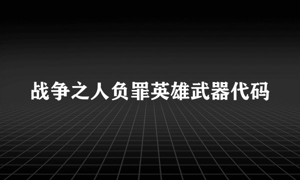 战争之人负罪英雄武器代码