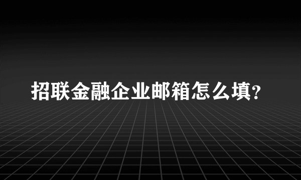 招联金融企业邮箱怎么填？