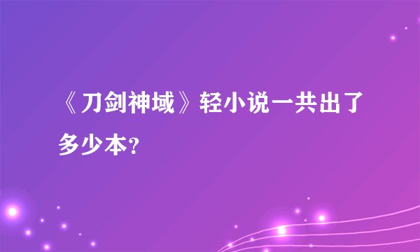 《刀剑神域》轻小说一共出了多少本？
