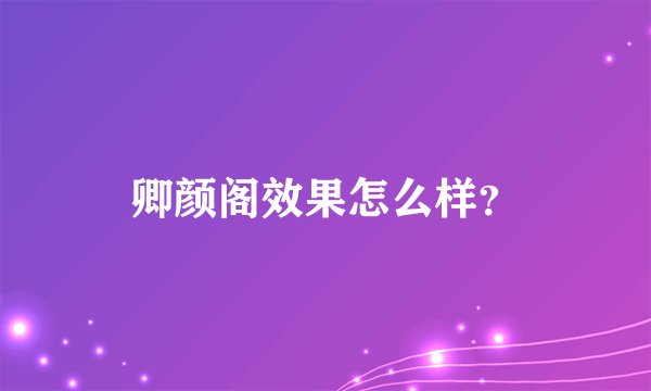 卿颜阁效果怎么样？