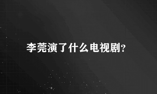 李莞演了什么电视剧？