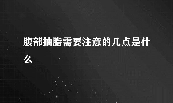 腹部抽脂需要注意的几点是什么