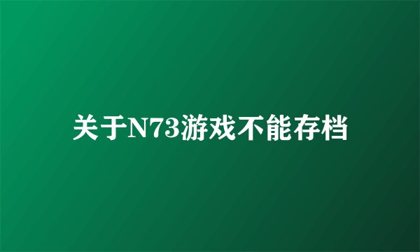 关于N73游戏不能存档