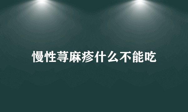 慢性荨麻疹什么不能吃
