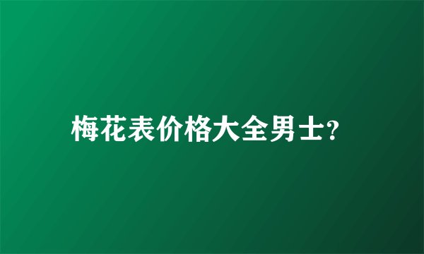 梅花表价格大全男士？