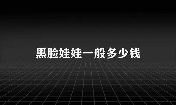 黑脸娃娃一般多少钱