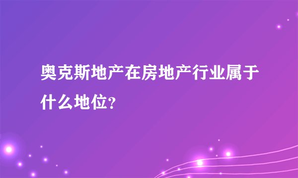 奥克斯地产在房地产行业属于什么地位？