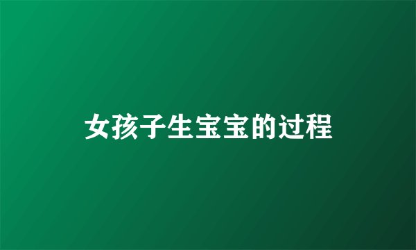女孩子生宝宝的过程