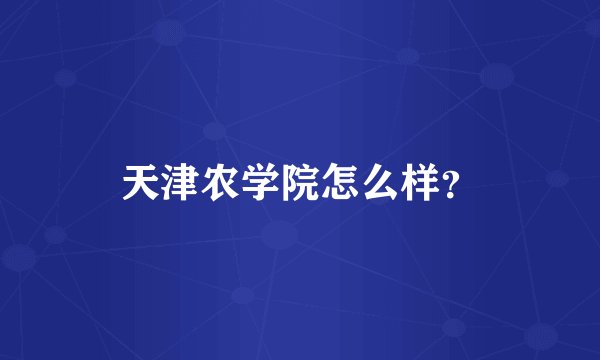 天津农学院怎么样？