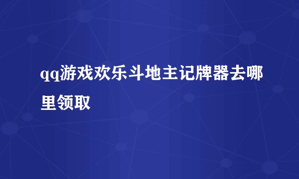qq游戏欢乐斗地主记牌器去哪里领取