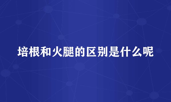 培根和火腿的区别是什么呢