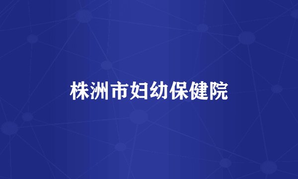株洲市妇幼保健院