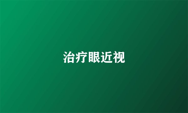 治疗眼近视