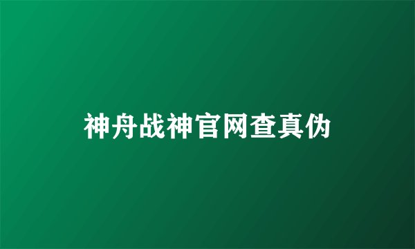 神舟战神官网查真伪
