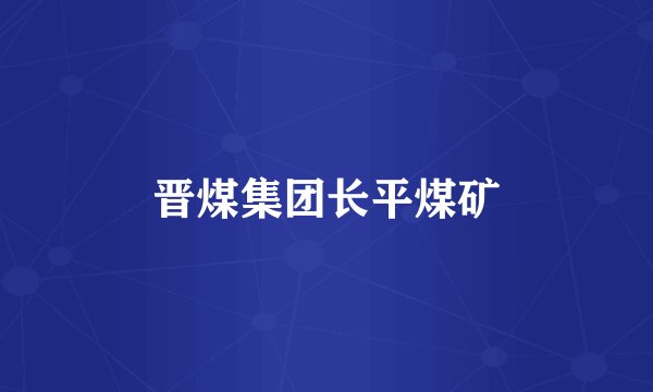 晋煤集团长平煤矿