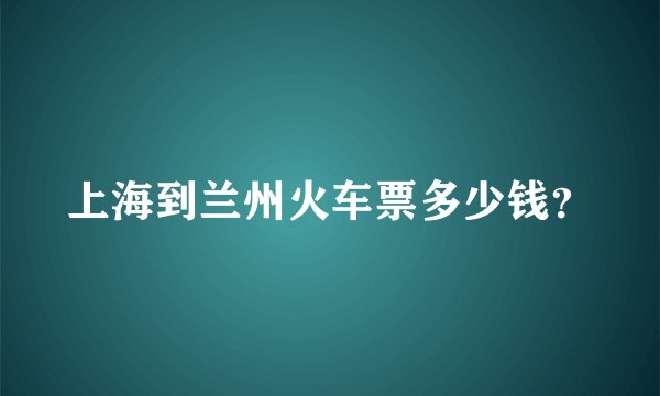 上海到兰州火车票多少钱？