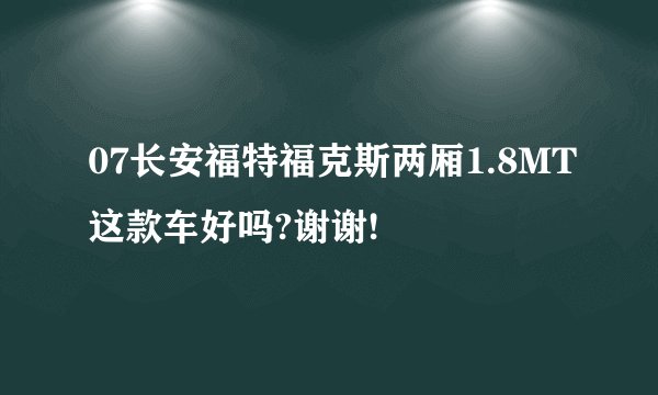 07长安福特福克斯两厢1.8MT这款车好吗?谢谢!