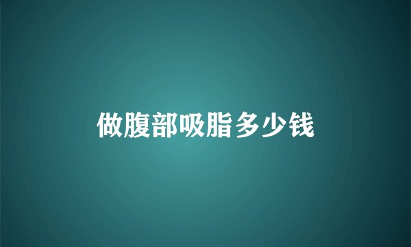 做腹部吸脂多少钱