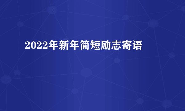 2022年新年简短励志寄语