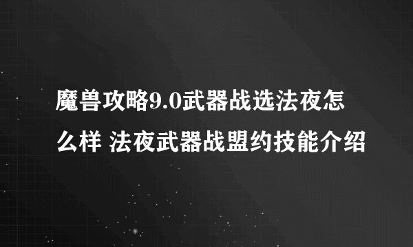 魔兽攻略9.0武器战选法夜怎么样 法夜武器战盟约技能介绍