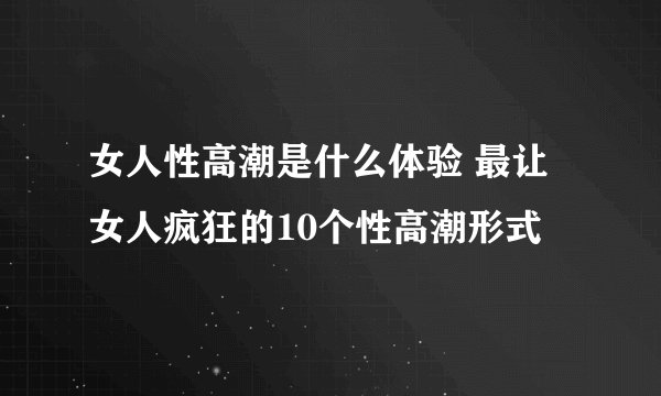 女人性高潮是什么体验 最让女人疯狂的10个性高潮形式