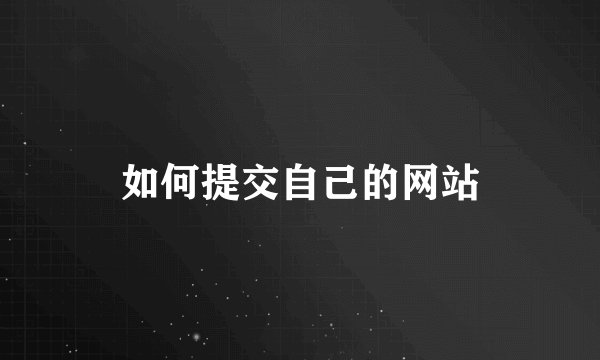 如何提交自己的网站