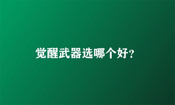 觉醒武器选哪个好？
