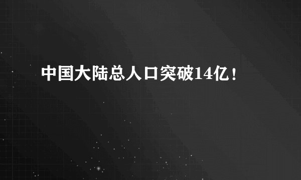 中国大陆总人口突破14亿！