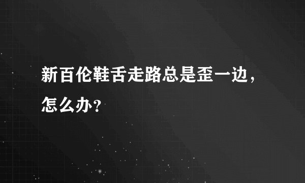 新百伦鞋舌走路总是歪一边，怎么办？
