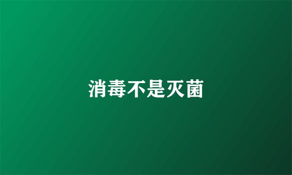 消毒不是灭菌