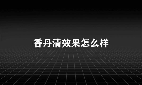 香丹清效果怎么样