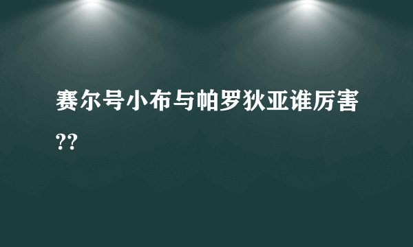 赛尔号小布与帕罗狄亚谁厉害??