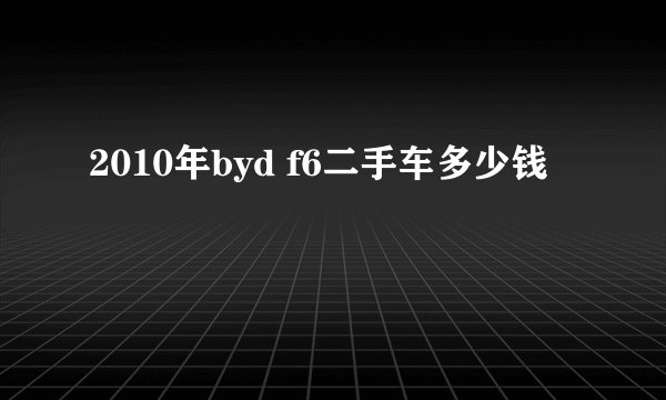 2010年byd f6二手车多少钱