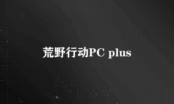 荒野行动PC plus