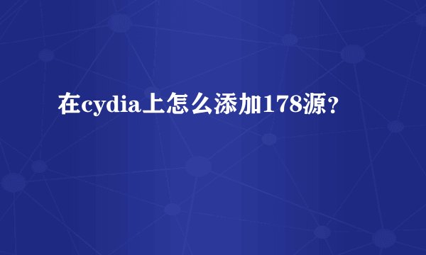 在cydia上怎么添加178源?