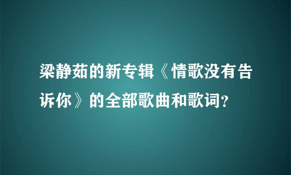 梁静茹的新专辑《情歌没有告诉你》的全部歌曲和歌词?